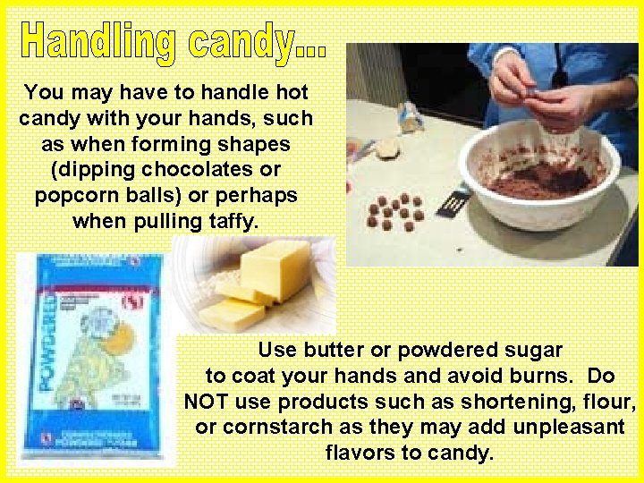 You may have to handle hot candy with your hands, such as when forming