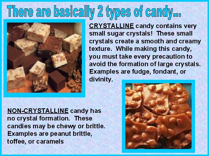 CRYSTALLINE candy contains very small sugar crystals! These small crystals create a smooth and