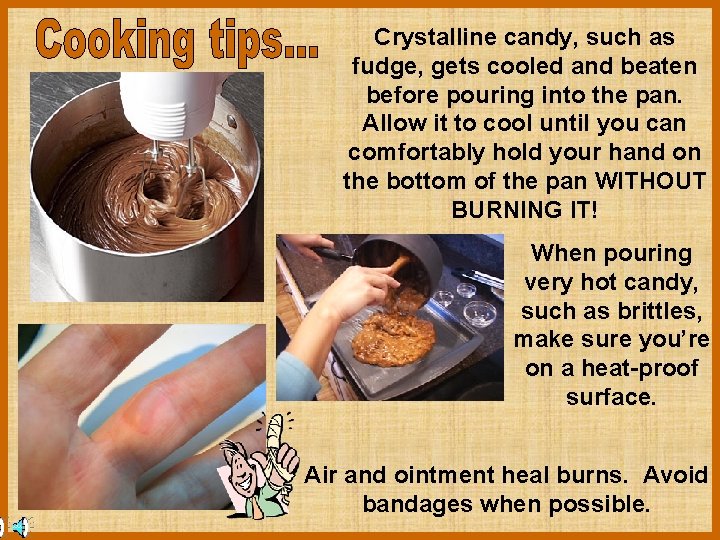 Crystalline candy, such as fudge, gets cooled and beaten before pouring into the pan.