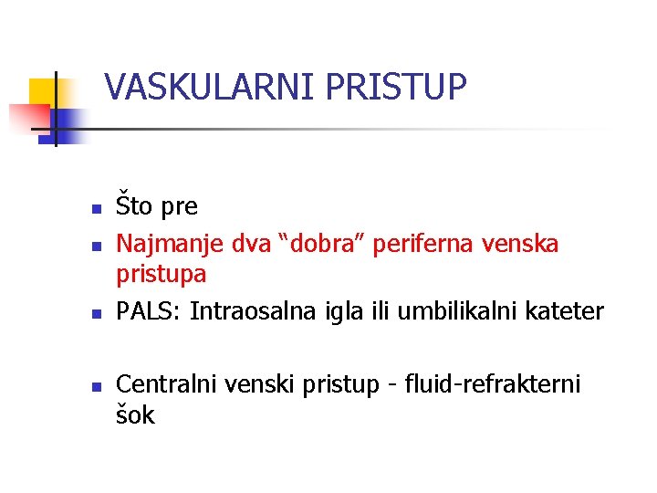 VASKULARNI PRISTUP n n Što pre Najmanje dva “dobra” periferna venska pristupa PALS: Intraosalna