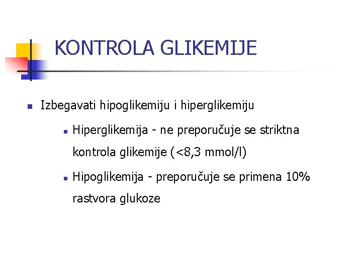 KONTROLA GLIKEMIJE n Izbegavati hipoglikemiju i hiperglikemiju n Hiperglikemija - ne preporučuje se striktna