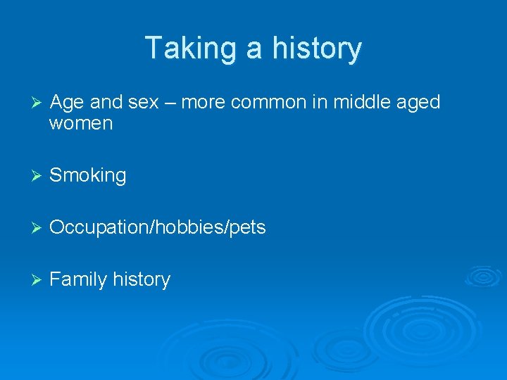 Taking a history Ø Age and sex – more common in middle aged women