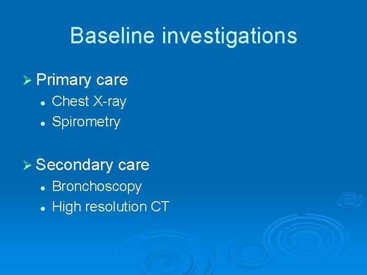 Baseline investigations Ø Primary care l l Chest X-ray Spirometry Ø Secondary care l