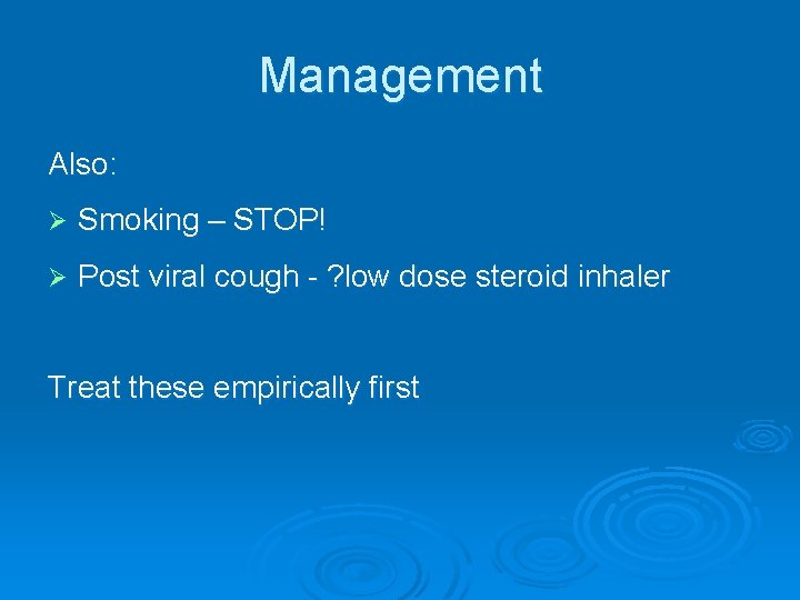Management Also: Ø Smoking – STOP! Ø Post viral cough - ? low dose