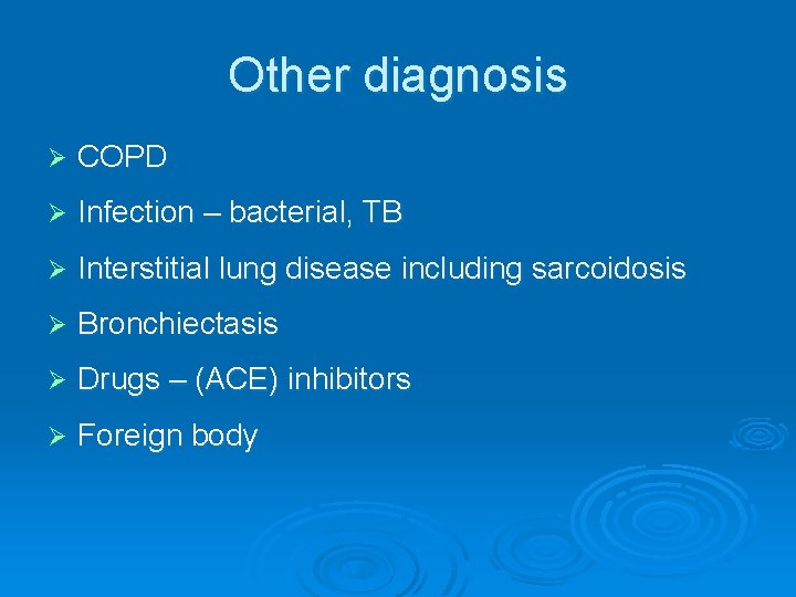 Other diagnosis Ø COPD Ø Infection – bacterial, TB Ø Interstitial lung disease including