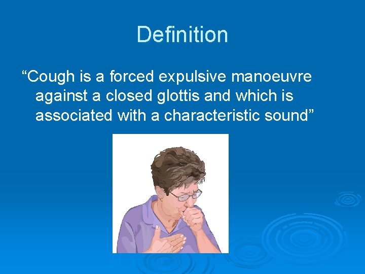 Definition “Cough is a forced expulsive manoeuvre against a closed glottis and which is