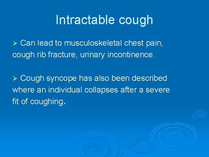 Intractable cough Can lead to musculoskeletal chest pain, cough rib fracture, urinary incontinence. Ø