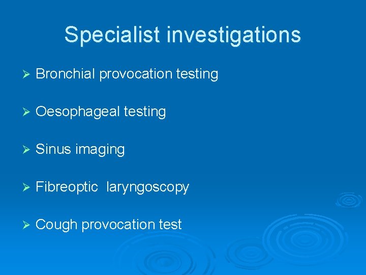 Specialist investigations Ø Bronchial provocation testing Ø Oesophageal testing Ø Sinus imaging Ø Fibreoptic