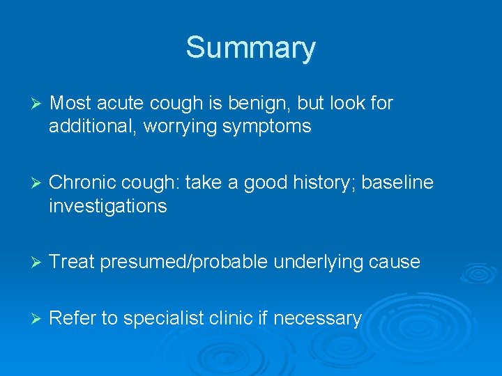 Summary Ø Most acute cough is benign, but look for additional, worrying symptoms Ø