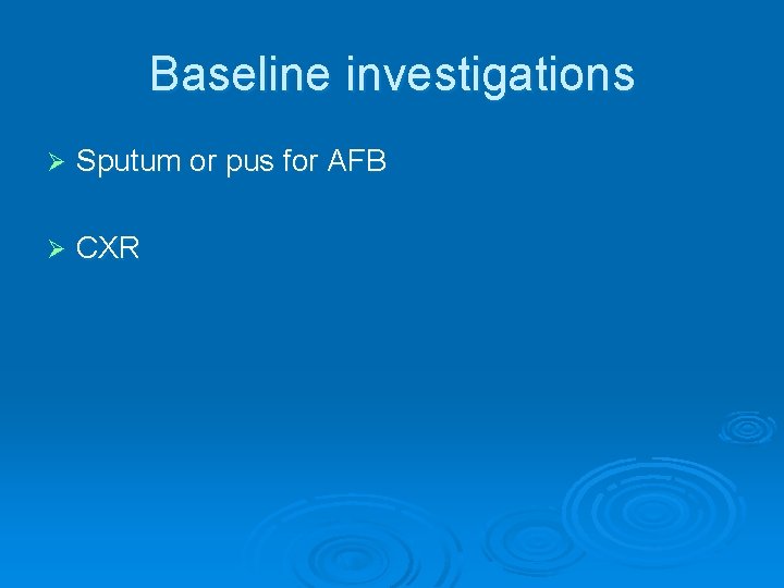 Baseline investigations Ø Sputum or pus for AFB Ø CXR 