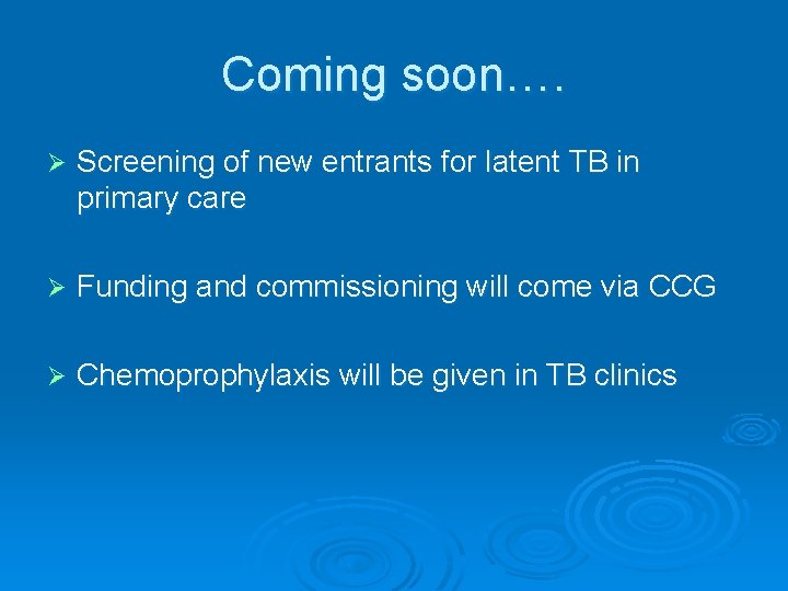 Coming soon…. Ø Screening of new entrants for latent TB in primary care Ø