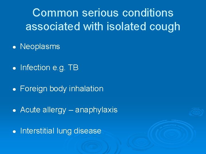 Common serious conditions associated with isolated cough ● Neoplasms ● Infection e. g. TB