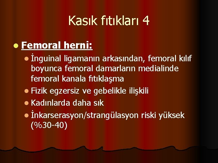 Kasık fıtıkları 4 l Femoral l İnguinal herni: ligamanın arkasından, femoral kılıf boyunca femoral