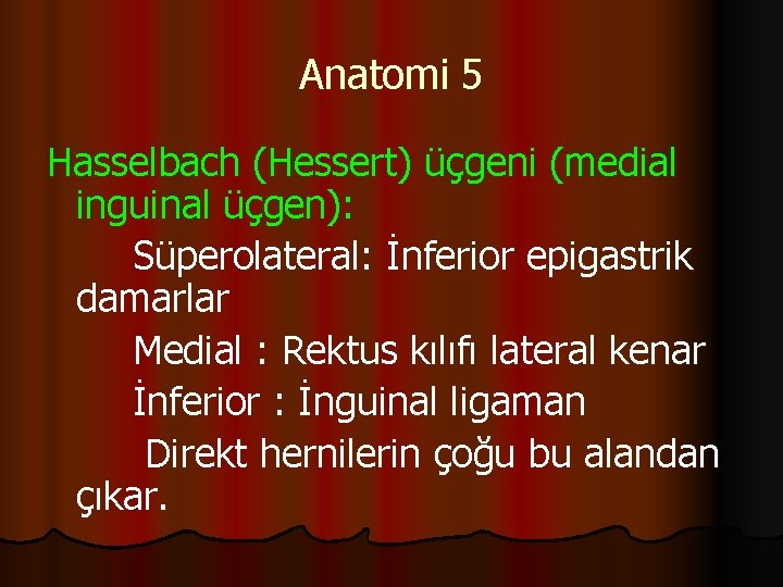 Anatomi 5 Hasselbach (Hessert) üçgeni (medial inguinal üçgen): Süperolateral: İnferior epigastrik damarlar Medial :