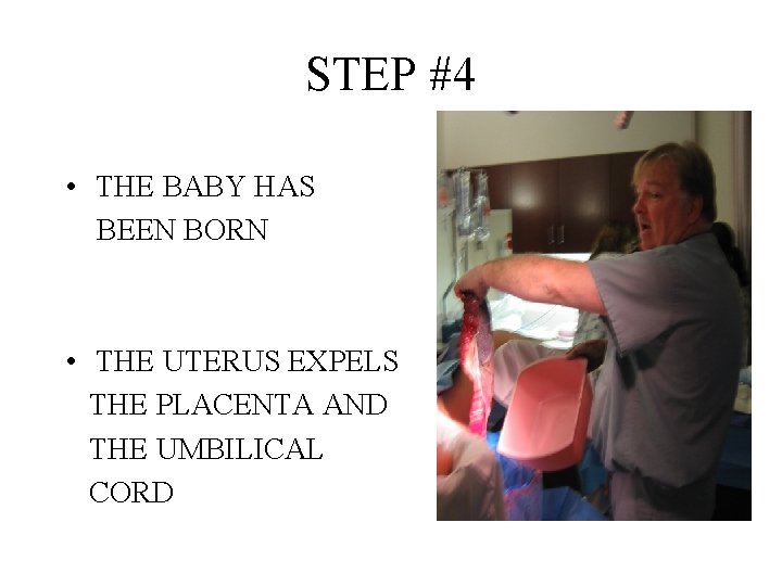 STEP #4 • THE BABY HAS BEEN BORN • THE UTERUS EXPELS THE PLACENTA