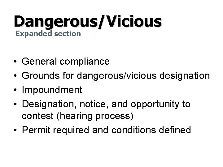 Dangerous/Vicious Expanded section • • General compliance Grounds for dangerous/vicious designation Impoundment Designation, notice,