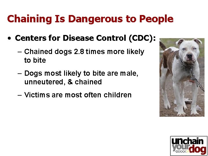 Chaining Is Dangerous to People • Centers for Disease Control (CDC): – Chained dogs