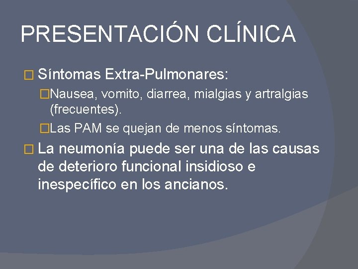 PRESENTACIÓN CLÍNICA � Síntomas Extra-Pulmonares: �Nausea, vomito, diarrea, mialgias y artralgias (frecuentes). �Las PAM