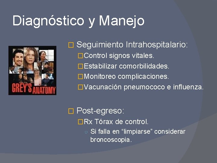 Diagnóstico y Manejo � Seguimiento Intrahospitalario: �Control signos vitales. �Estabilizar comorbilidades. �Monitoreo complicaciones. �Vacunación