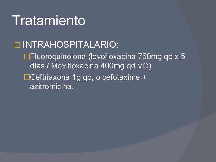Tratamiento � INTRAHOSPITALARIO: �Fluoroquinolona (levofloxacina 750 mg qd x 5 días / Moxifloxacina 400