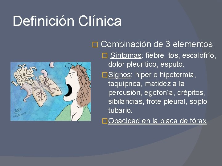 Definición Clínica � Combinación de 3 elementos: � Síntomas: fiebre, tos, escalofrío, dolor pleuritico,