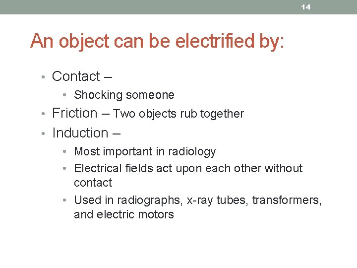 14 An object can be electrified by: • Contact – • Shocking someone •