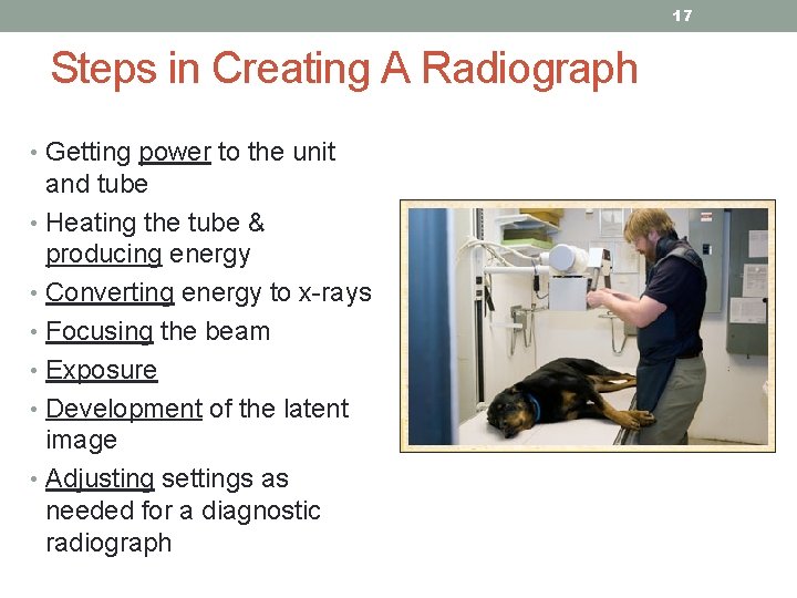 17 Steps in Creating A Radiograph • Getting power to the unit and tube