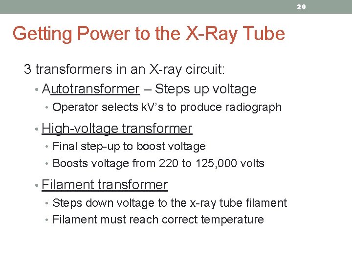 20 Getting Power to the X-Ray Tube 3 transformers in an X-ray circuit: •