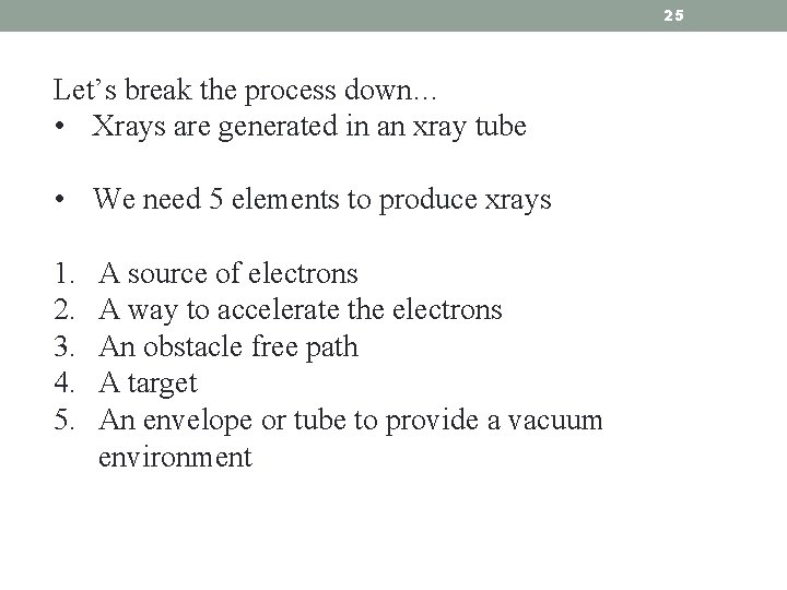 25 Let’s break the process down… • Xrays are generated in an xray tube