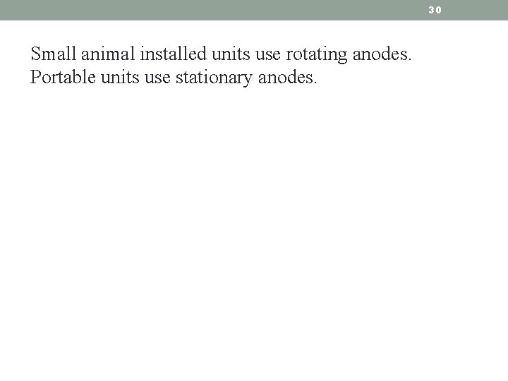 30 Small animal installed units use rotating anodes. Portable units use stationary anodes. 