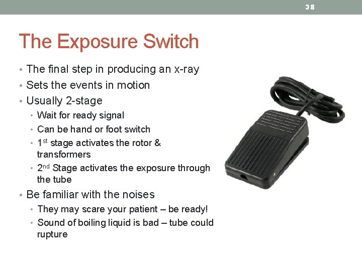 38 The Exposure Switch • The final step in producing an x-ray • Sets