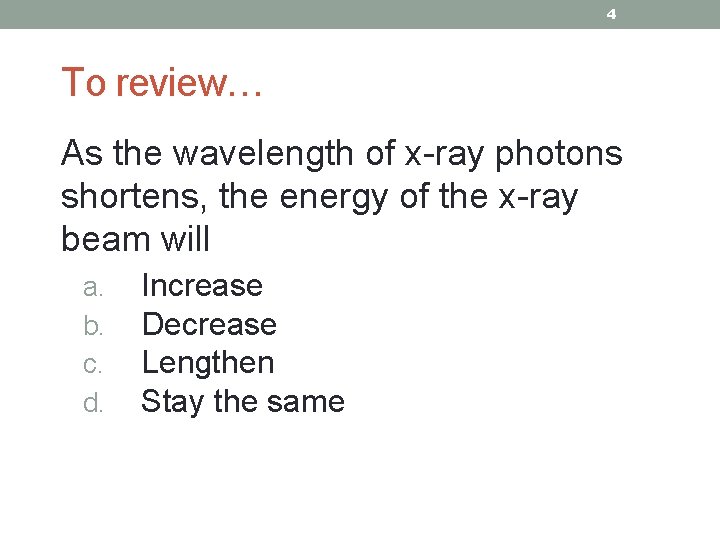 4 To review… As the wavelength of x-ray photons shortens, the energy of the
