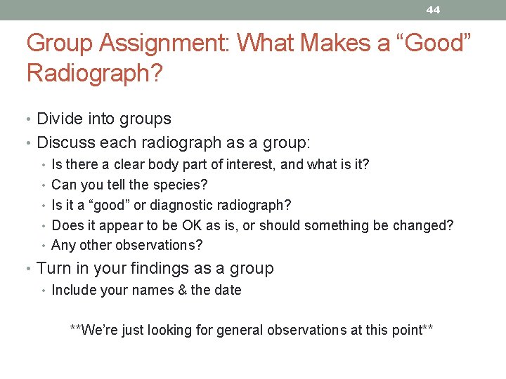 44 Group Assignment: What Makes a “Good” Radiograph? • Divide into groups • Discuss