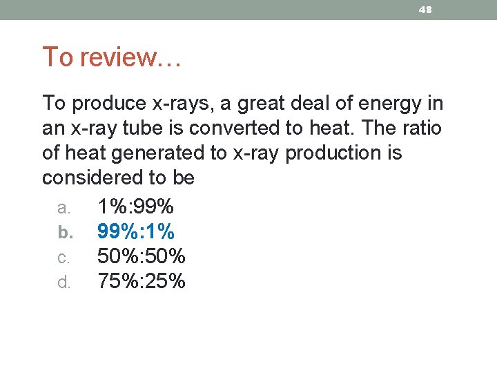 48 To review… To produce x-rays, a great deal of energy in an x-ray