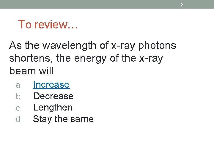 5 To review… As the wavelength of x-ray photons shortens, the energy of the