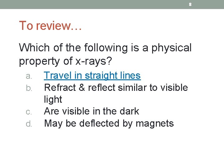 8 To review… Which of the following is a physical property of x-rays? a.