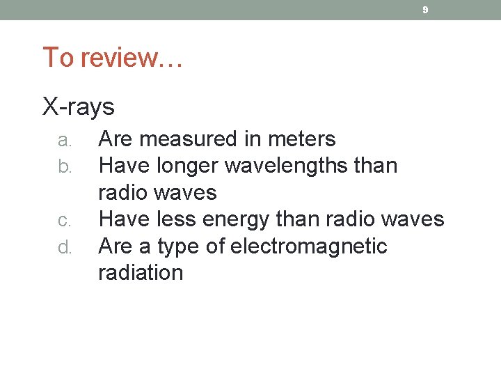 9 To review… X-rays a. b. c. d. Are measured in meters Have longer