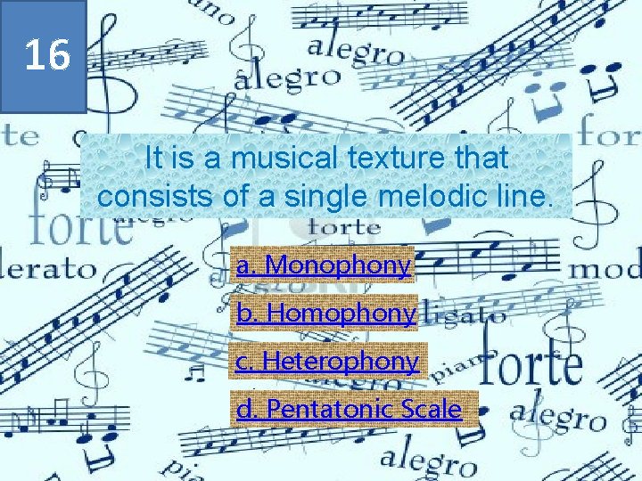 16 It is a musical texture that consists of a single melodic line. a.