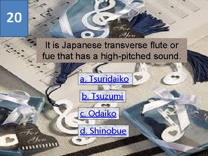 20 It is Japanese transverse flute or fue that has a high-pitched sound. a.