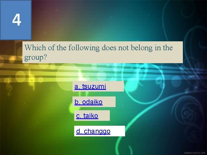 4 Which of the following does not belong in the group? a. tsuzumi b.