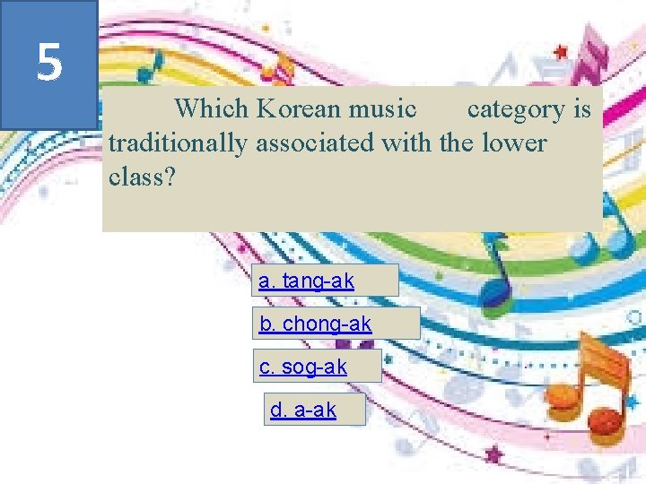5 Which Korean music category is traditionally associated with the lower class? a. tang-ak