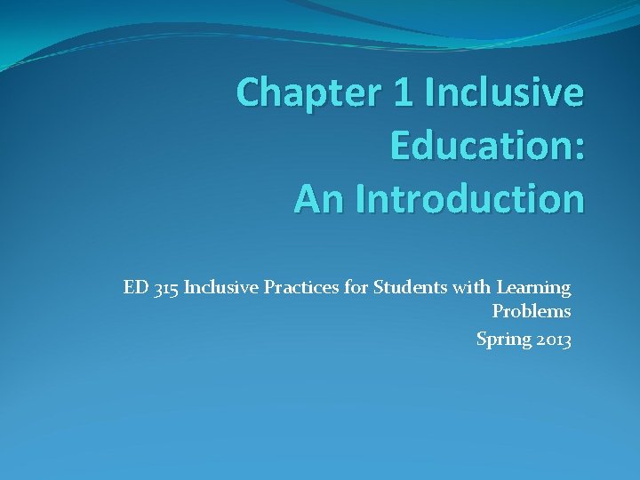 Chapter 1 Inclusive Education: An Introduction ED 315 Inclusive Practices for Students with Learning