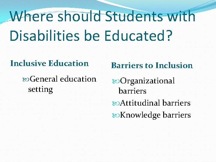Where should Students with Disabilities be Educated? Inclusive Education General education setting Barriers to