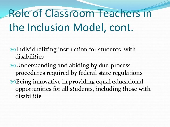 Role of Classroom Teachers in the Inclusion Model, cont. Individualizing instruction for students with