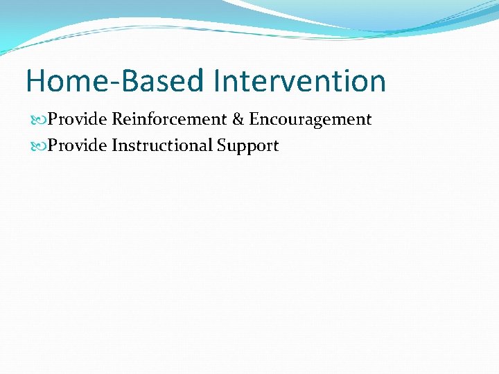 Home-Based Intervention Provide Reinforcement & Encouragement Provide Instructional Support 