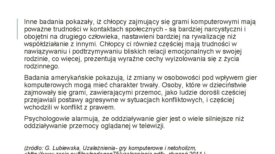 Inne badania pokazały, iż chłopcy zajmujący się grami komputerowymi mają poważne trudności w kontaktach