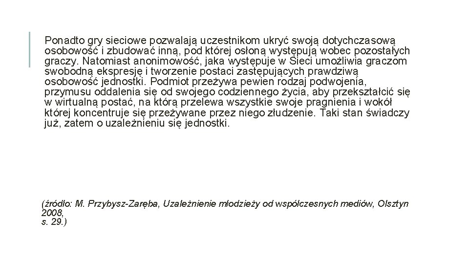 Ponadto gry sieciowe pozwalają uczestnikom ukryć swoją dotychczasową osobowość i zbudować inną, pod której