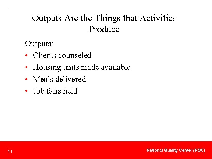 Outputs Are the Things that Activities Produce Outputs: • Clients counseled • Housing units