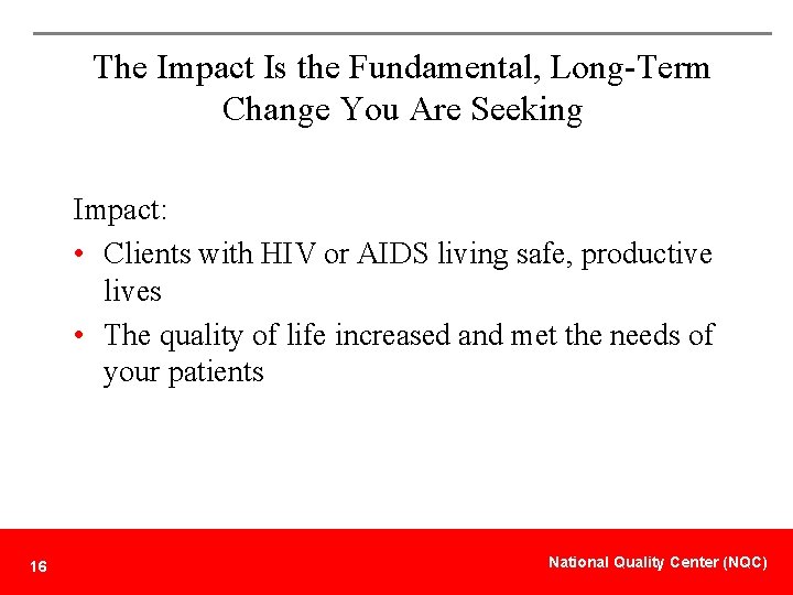 The Impact Is the Fundamental, Long-Term Change You Are Seeking Impact: • Clients with