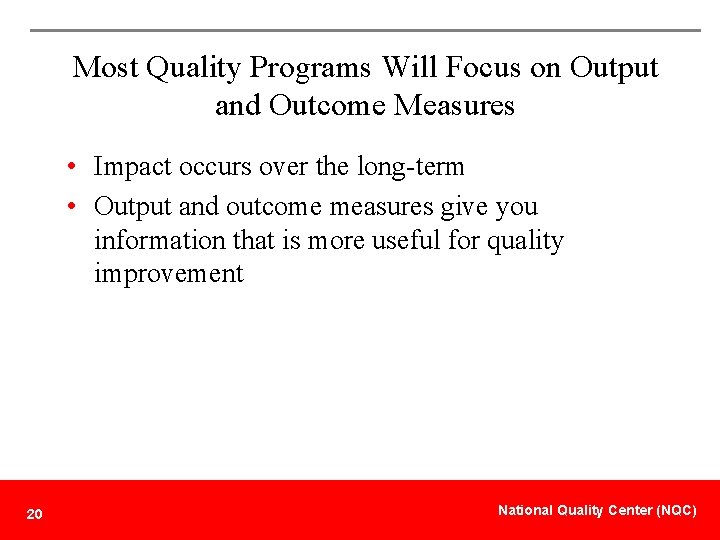 Most Quality Programs Will Focus on Output and Outcome Measures • Impact occurs over